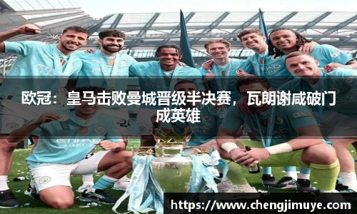欧冠：皇马击败曼城晋级半决赛，瓦朗谢咸破门成英雄