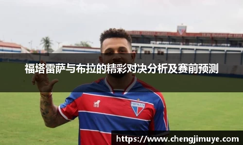 福塔雷萨与布拉的精彩对决分析及赛前预测