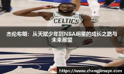 杰伦布朗：从天赋少年到NBA明星的成长之路与未来展望