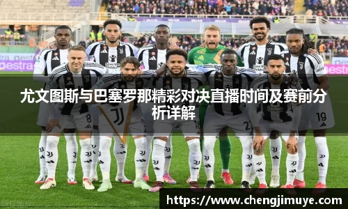 尤文图斯与巴塞罗那精彩对决直播时间及赛前分析详解